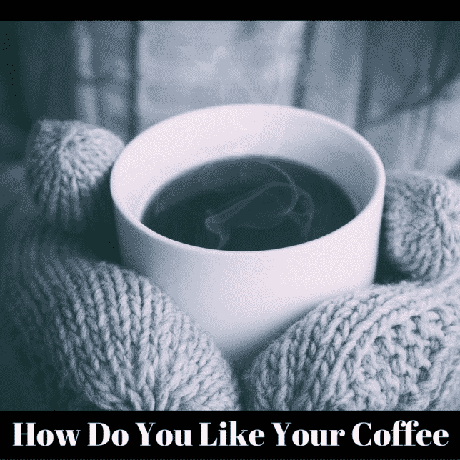 How Do You Like Your Coffee
