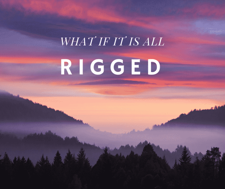 WHAT IF IT IS ALL RIGGED